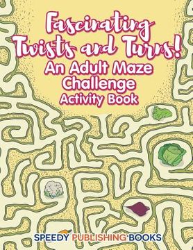 portada Fascinating Twists and Turns! An Adult Maze Challenge Activity Book (en Inglés)