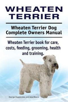 portada Wheaten Terrier. Wheaten Terrier Dog Complete Owners Manual. Wheaten Terrier book for care, costs, feeding, grooming, health and training. 
