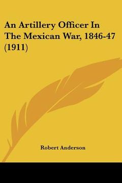 portada an artillery officer in the mexican war, 1846-47 (1911) (en Inglés)