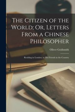 portada The Citizen of the World; Or, Letters From a Chinese Philosopher: Residing in London, to His Friends in the Country (en Inglés)