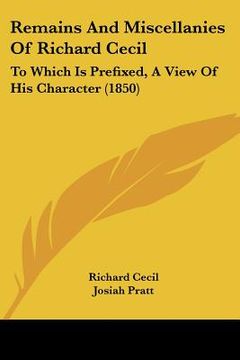 portada remains and miscellanies of richard cecil: to which is prefixed, a view of his character (1850) (en Inglés)