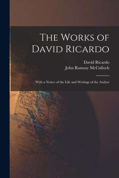 portada The Works of David Ricardo: With a Notice of the Life and Writings of the Author (in English)