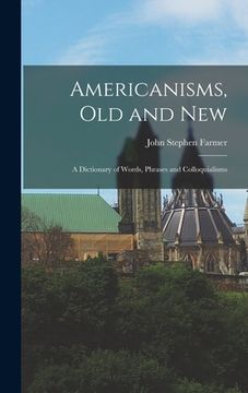 portada Americanisms, old and New: A Dictionary of Words, Phrases and Colloquialisms (in English)