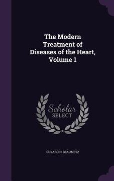 portada The Modern Treatment of Diseases of the Heart, Volume 1 (en Inglés)