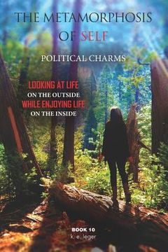 portada The Metamorphosis of Self Political Charms: Looking at Life on the Outside while Enjoying Life on the Inside Book 10 (en Inglés)