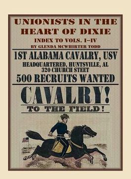 portada Unionists in the Heart of Dixie: 1st Alabama Cavalry, USV, Index to Volumes I-IV (in English)