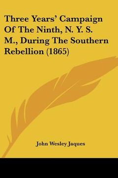 portada three years' campaign of the ninth, n. y. s. m., during the southern rebellion (1865) (en Inglés)