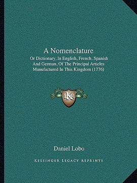 portada a nomenclature: or dictionary, in english, french, spanish and german, of the principal articles manufactured in this kingdom (1776) (en Inglés)