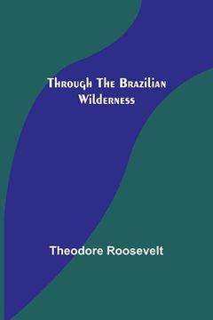 portada Through the Brazilian Wilderness (en Inglés)