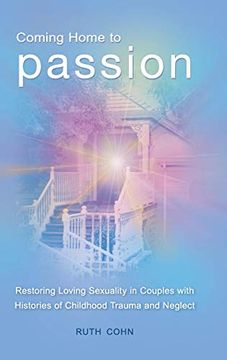 portada Coming Home to Passion: Restoring Loving Sexuality in Couples With Histories of Childhood Trauma and Neglect (Sex, Love, and Psychology) (en Inglés)
