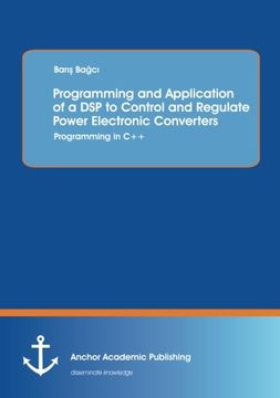 portada Programming and Application of a dsp to Control and Regulate Power Electronic Converters: Programming in c++ (en Inglés)