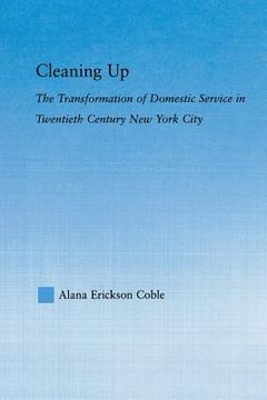 portada cleaning up: the transformation of domestic service in twentieth century new york (en Inglés)