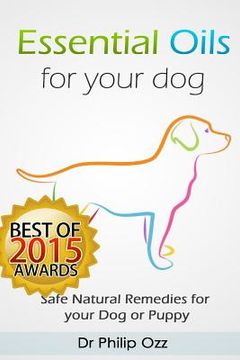 portada Essential Oils for Your Dog: Safe Natural Remedies for your Dog or Puppy ((Essential Oils for Dogs, Essential Oils for Puppies, Essential Oils for (en Inglés)