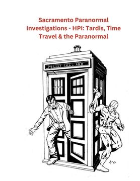portada Sacramento Paranormal Investigations - HPI: Tardis, Time Travel & the Paranormal (en Inglés)