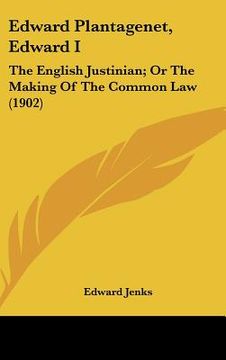 portada edward plantagenet, edward i: the english justinian; or the making of the common law (1902)