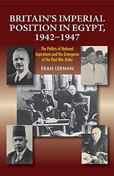 portada Britain'S Imperial Position in Egypt, 19421947: The Politics of National Aspirations and the Emergence of the Post-War Order (en Inglés)