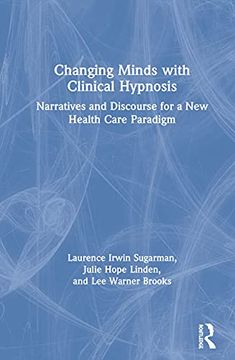 portada Changing Minds With Clinical Hypnosis: Narratives and Discourse for a new Health Care Paradigm 