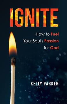 portada Ignite: How to Fuel Your Soul's Passion for God (en Inglés)