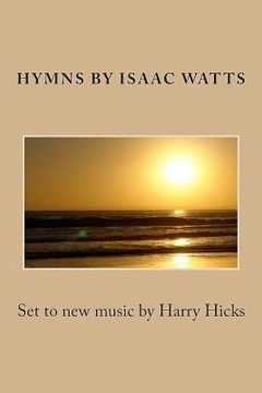 portada Hymns by Isaac Watts: Set to new music by Harry Hicks (en Inglés)
