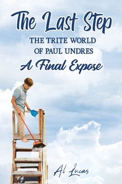portada The Last Step: The Trite World of Paul Undres, A Final Expose (en Inglés)