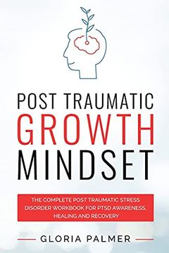 portada Post Traumatic Growth Mindset: The Complete Post Traumatic Stress Disorder Workbook for Ptsd Awareness, Healing and Recovery: The Complete PostT Stress Disorder Workbook for Ptsd Aware (en Inglés)