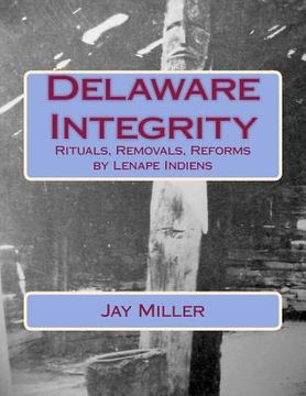 portada Delaware Integrity: Rituals, Removals, Reforms by Lenape Indiens (en Inglés)