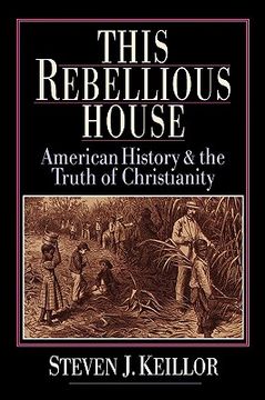 portada this rebellious house: american history and the truth of christianity