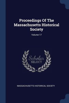 portada Proceedings Of The Massachusetts Historical Society; Volume 17 (en Inglés)