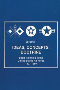 portada Ideas, Concepts, Doctine - Basic Thinking in the United States Air Force 1907-1960 (en Inglés)