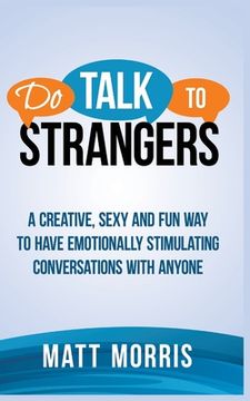 portada Do Talk to Strangers: A Creative, Sexy, and Fun Way to Have Emotionally Stimulating Conversations With Anyone (en Inglés)