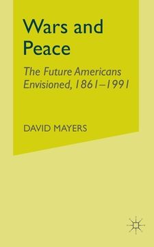 portada Wars and Peace: The Future Americans Envisioned, 1861-1991 (en Inglés)