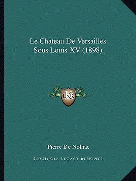 portada Le Chateau De Versailles Sous Louis XV (1898) (in French)