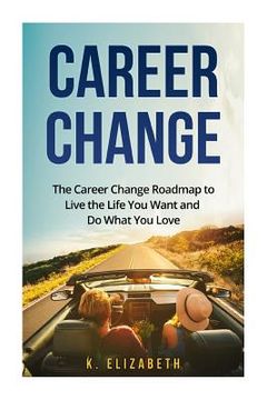 portada Career Change: The Career Change Roadmap to Live the Life You Want and Do What You Love (en Inglés)