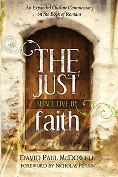 portada The Just Shall Live by Faith: An Expanded Outline Commentary on the Book of Romans (en Inglés)