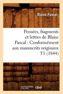 portada Pensées, Fragments Et Lettres de Blaise Pascal: Conformément Aux Manuscrits Originaux T1 (1844) (en Francés)
