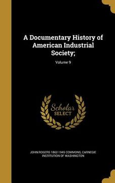 portada A Documentary History of American Industrial Society;; Volume 9 (en Inglés)