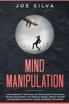 portada Mind Manipulation: Learn Beginners' Techniques for Mind Control, Mind Games, Mental Manipulation and Influence People, Defend Yourself an (en Inglés)