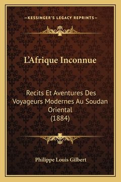 portada L'Afrique Inconnue: Recits Et Aventures Des Voyageurs Modernes Au Soudan Oriental (1884) (en Francés)