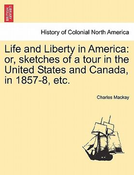 portada life and liberty in america: or, sketches of a tour in the united states and canada, in 1857-8, etc. (en Inglés)