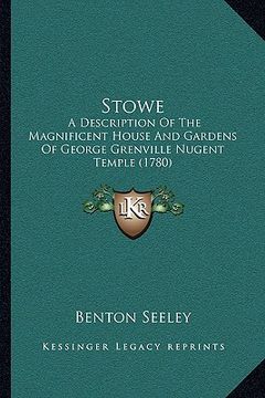 portada stowe: a description of the magnificent house and gardens of george grenville nugent temple (1780) (en Inglés)
