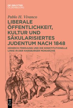 portada Liberale Öffentlichkeit, Kultur Und Säkularisiertes Judentum Nach 1848: Heinrich Friedjung Und Die Konstitutionelle Linke in Der Habsburger Monarchie (en Alemán)