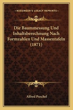 portada Die Baummessung Und Inhaltsberechnung Nach Formzahlen Und Massentafeln (1871) (en Alemán)
