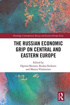 portada The Russian Economic Grip on Central and Eastern Europe (Routledge Contemporary Russia and Eastern Europe Series) (in English)