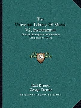 portada the universal library of music v2, instrumental: graded masterpieces in pianoforte compositions (1913) (en Inglés)