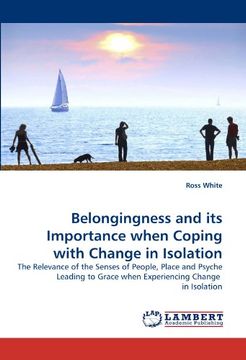 portada Belongingness and its Importance when Coping with Change in Isolation: The Relevance of the Senses of People, Place and Psyche Leading to Grace when Experiencing Change  in Isolation