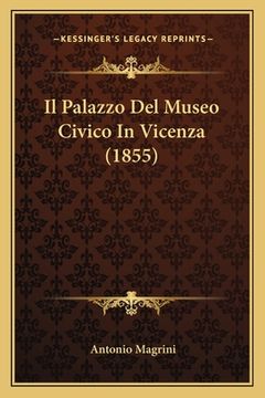 portada Il Palazzo Del Museo Civico In Vicenza (1855) (en Italiano)