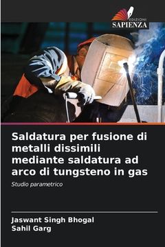 portada Saldatura per fusione di metalli dissimili mediante saldatura ad arco di tungsteno in gas (en Italiano)