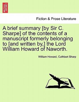 portada a brief summary [by sir c. sharpe] of the contents of a manuscript formerly belonging to [and written by, ] the lord william howard of naworth. (in English)
