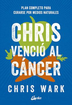 portada Chris Vencio al Cancer: Plan Completo y Accesible Para Curarse po r Medios Naturales