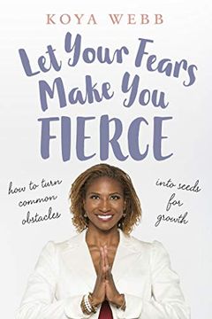 portada Let Your Fears Make you Fierce: How to Turn Common Obstacles Into Seeds for Growth 